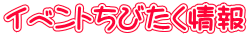 イベントちびたく情報